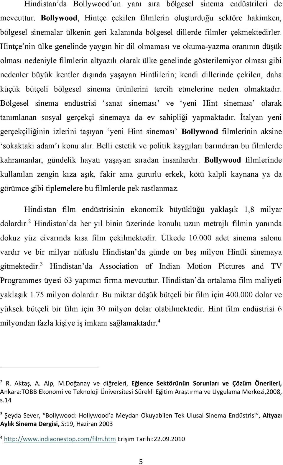 Hintçe nin ülke genelinde yaygın bir dil olmaması ve okuma-yazma oranının düşük olması nedeniyle filmlerin altyazılı olarak ülke genelinde gösterilemiyor olması gibi nedenler büyük kentler dışında