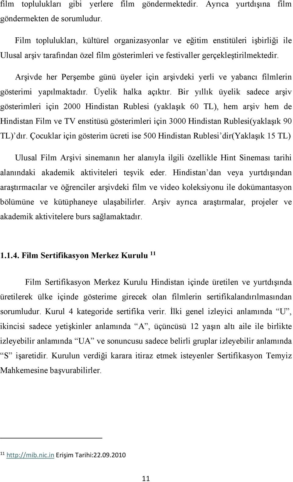 Arşivde her Perşembe günü üyeler için arşivdeki yerli ve yabancı filmlerin gösterimi yapılmaktadır. Üyelik halka açıktır.