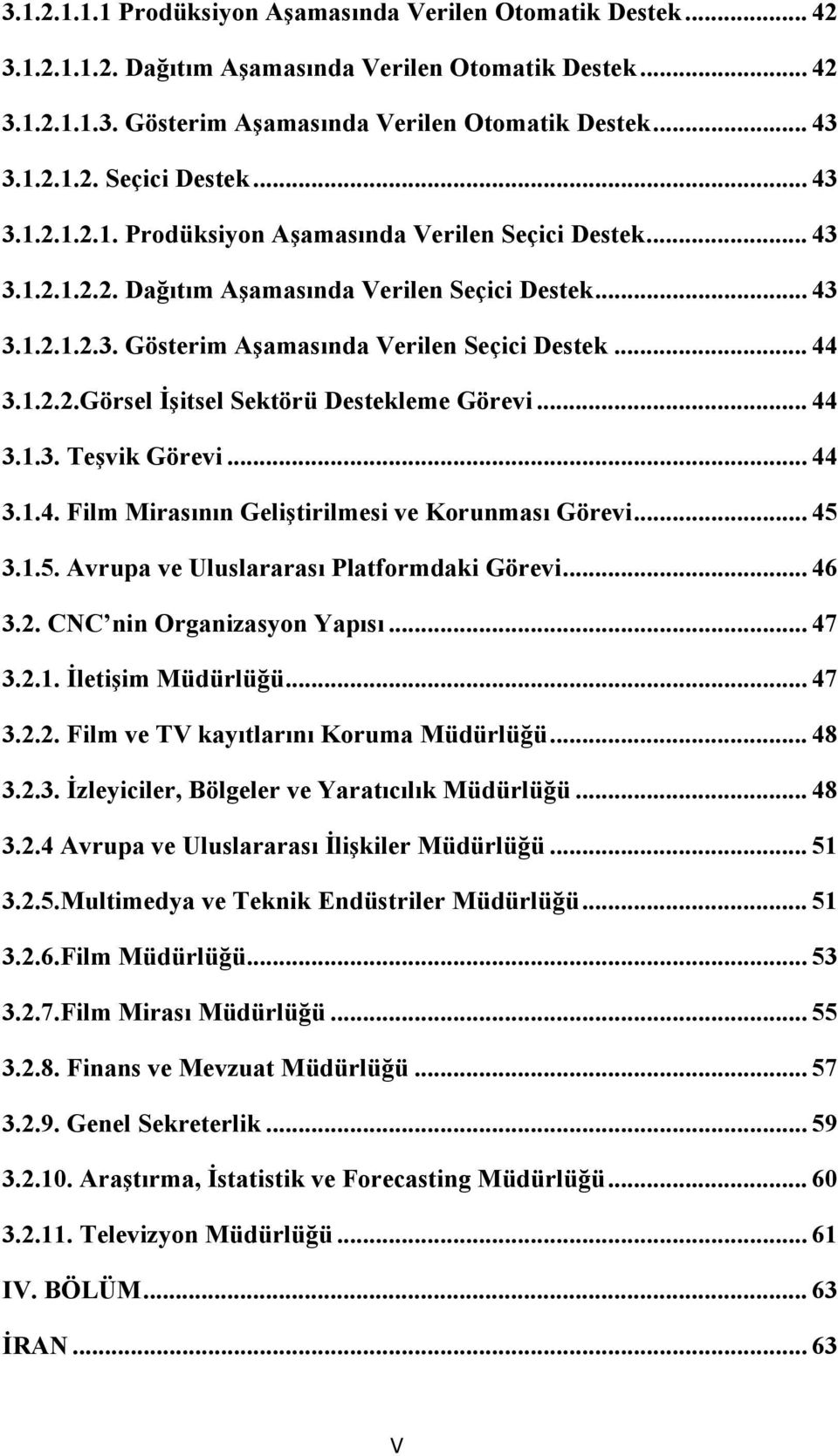 .. 44 3.1.3. Teşvik Görevi... 44 3.1.4. Film Mirasının Geliştirilmesi ve Korunması Görevi... 45 3.1.5. Avrupa ve Uluslararası Platformdaki Görevi... 46 3.2. CNC nin Organizasyon Yapısı... 47 3.2.1. İletişim Müdürlüğü.