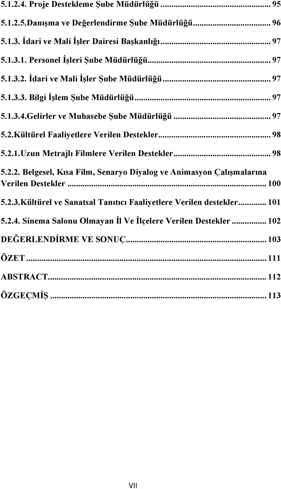 .. 98 5.2.1.Uzun Metrajlı Filmlere Verilen Destekler... 98 5.2.2. Belgesel, Kısa Film, Senaryo Diyalog ve Animasyon Çalışmalarına Verilen Destekler... 100 5.2.3.