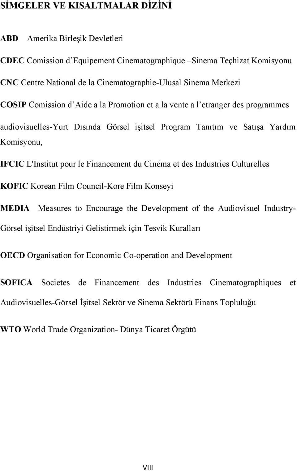 Financement du Cinéma et des Industries Culturelles KOFIC Korean Film Council-Kore Film Konseyi MEDIA Measures to Encourage the Development of the Audiovisuel Industry- Görsel işitsel Endüstriyi