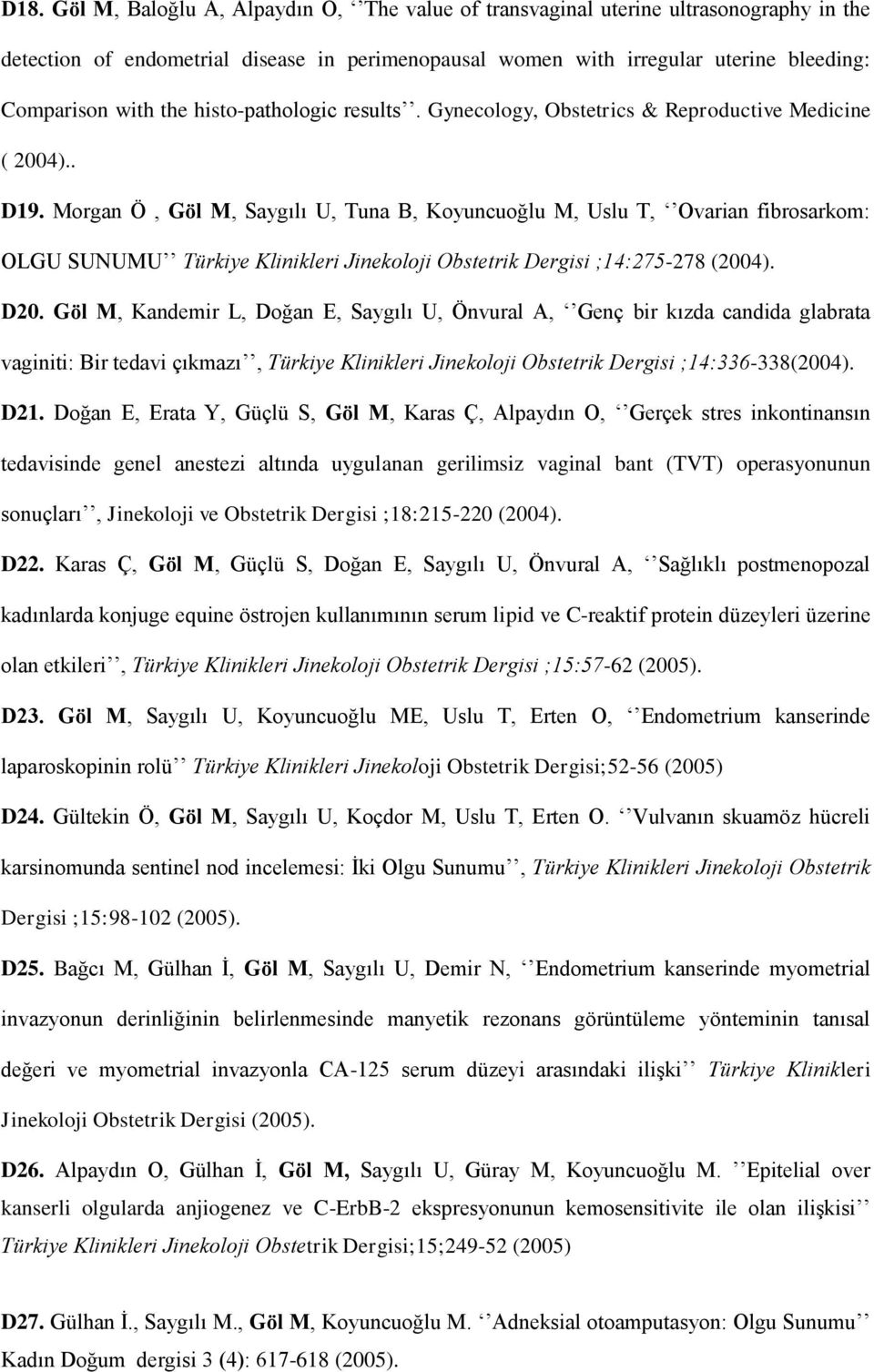 Morgan Ö, Göl M, Saygılı U, Tuna B, Koyuncuoğlu M, Uslu T, Ovarian fibrosarkom: OLGU SUNUMU Türkiye Klinikleri Jinekoloji Obstetrik Dergisi ;14:275-278 (2004). D20.