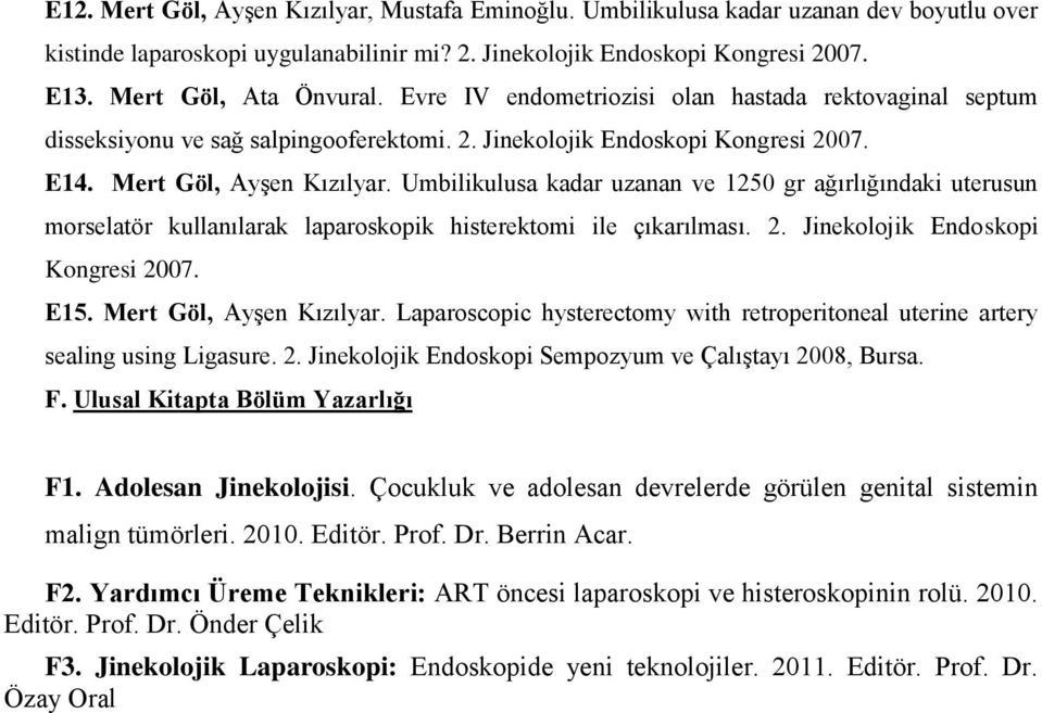 Umbilikulusa kadar uzanan ve 1250 gr ağırlığındaki uterusun morselatör kullanılarak laparoskopik histerektomi ile çıkarılması. 2. Jinekolojik Endoskopi Kongresi 2007. E15. Mert Göl, Ayşen Kızılyar.