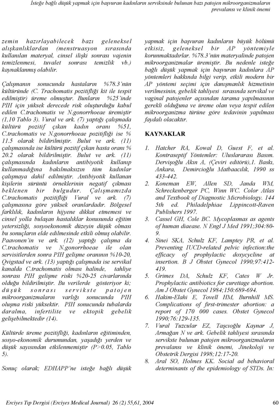 Trachomatis pozitifliği kit ile tespit edilmiştir) üreme olmuştur. Bunların %25 inde PIH için yüksek derecede risk oluşturduğu kabul edilen C.trachomatis ve N.gonorrhoeae üremiştir (1,10 Tablo 3).