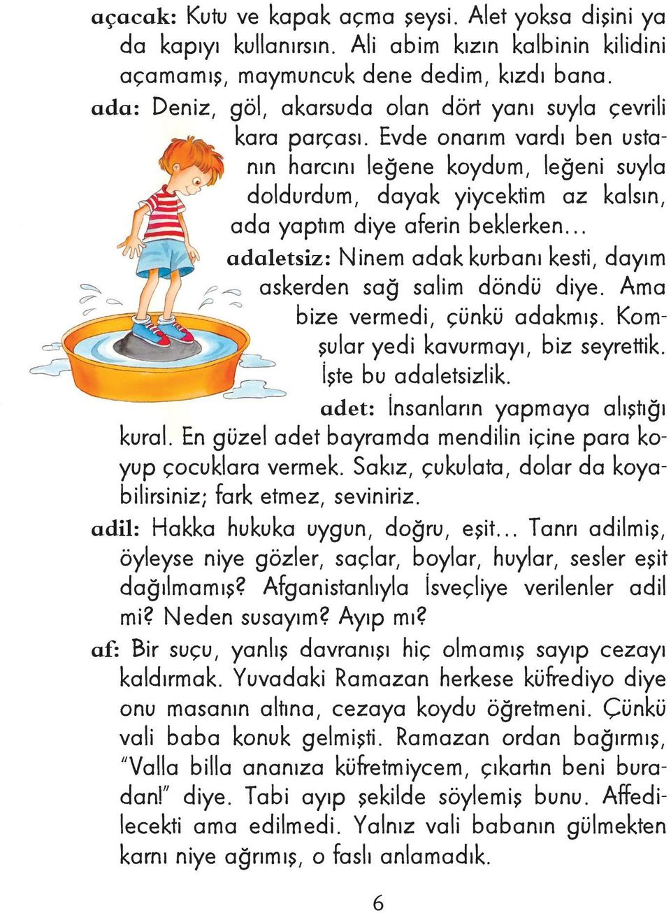 Evde onarım vardı ben ustanın harcını leğene koydum, leğeni suyla doldurdum, dayak yiycektim az kalsın, ada yaptım diye aferin beklerken adaletsiz: Ninem adak kurbanı kesti, dayım askerden sağ salim