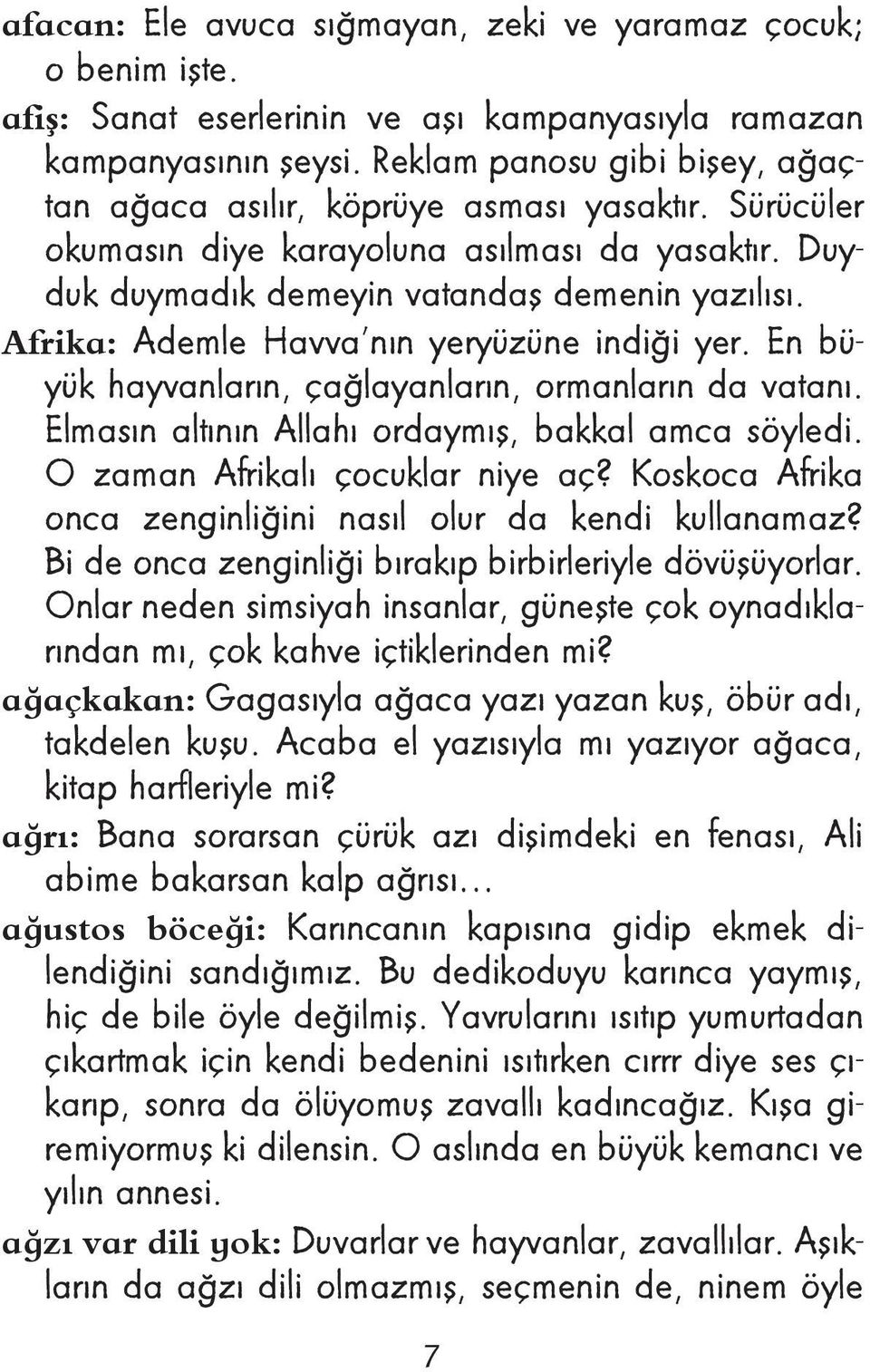 Afrika: Ademle Havva nın yeryüzüne indiği yer. En büyük hayvanların, çağlayanların, ormanların da vatanı. Elmasın altının Allahı ordaymış, bakkal amca söyledi. O zaman Afrikalı çocuklar niye aç?