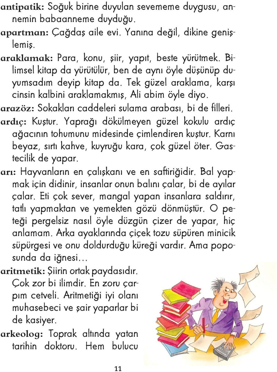 arazöz: Sokakları caddeleri sulama arabası, bi de filleri. ardıç: Kuştur. Yaprağı dökülmeyen güzel kokulu ardıç ağacının tohumunu midesinde çimlendiren kuştur.