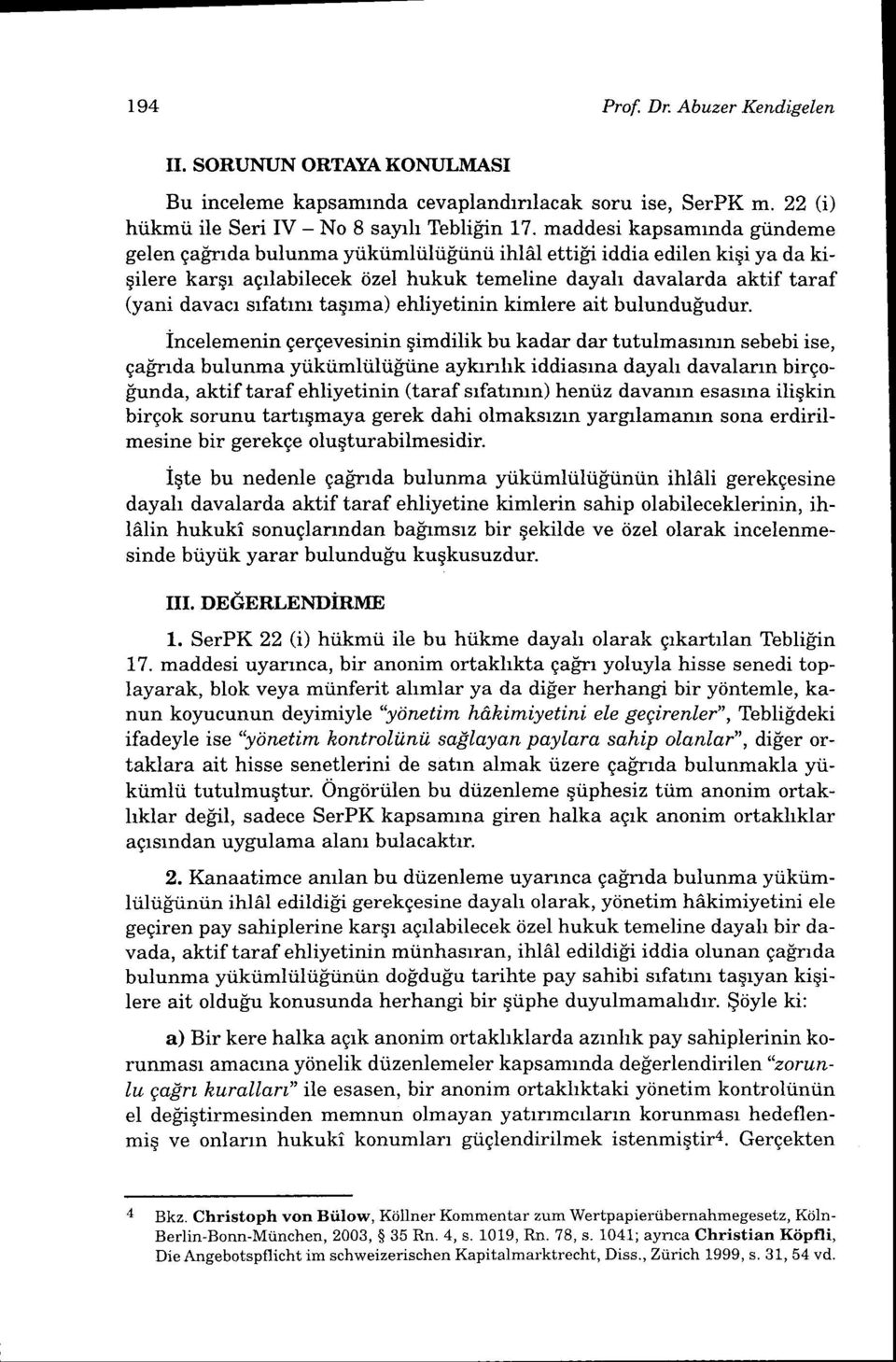 "nda bulunma yiikiimliiltig'rinti ihhl ettili iddia edilen kiqi ya da kigilere karqr agrlabilecek ilzel hukuk temeline dayah davalarda aktif taraf (yani davacr srfatrm ta$rma) ehliyetinin kimlere ait