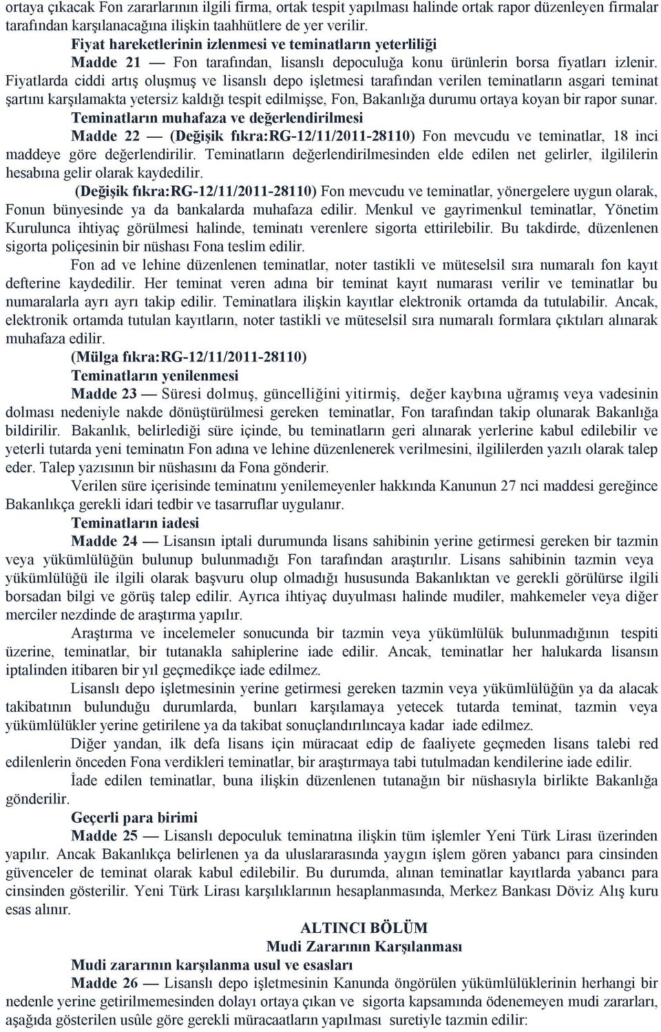 Fiyatlarda ciddi artış oluşmuş ve lisanslı depo işletmesi tarafından verilen teminatların asgari teminat şartını karşılamakta yetersiz kaldığı tespit edilmişse, Fon, Bakanlığa durumu ortaya koyan bir