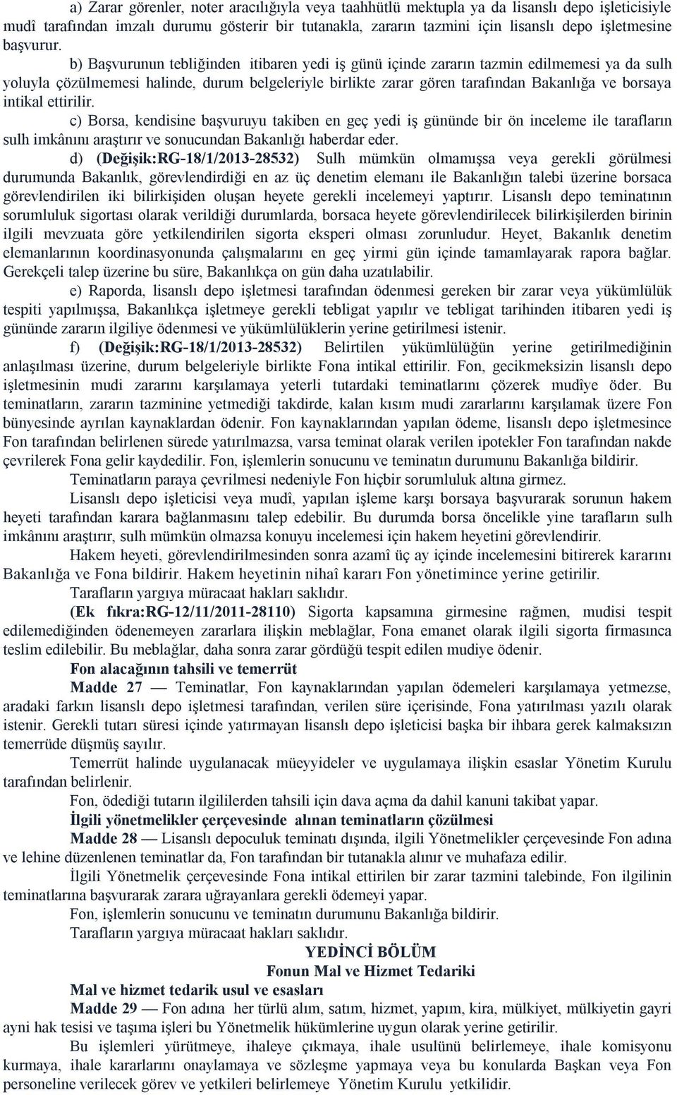 b) Başvurunun tebliğinden itibaren yedi iş günü içinde zararın tazmin edilmemesi ya da sulh yoluyla çözülmemesi halinde, durum belgeleriyle birlikte zarar gören tarafından Bakanlığa ve borsaya