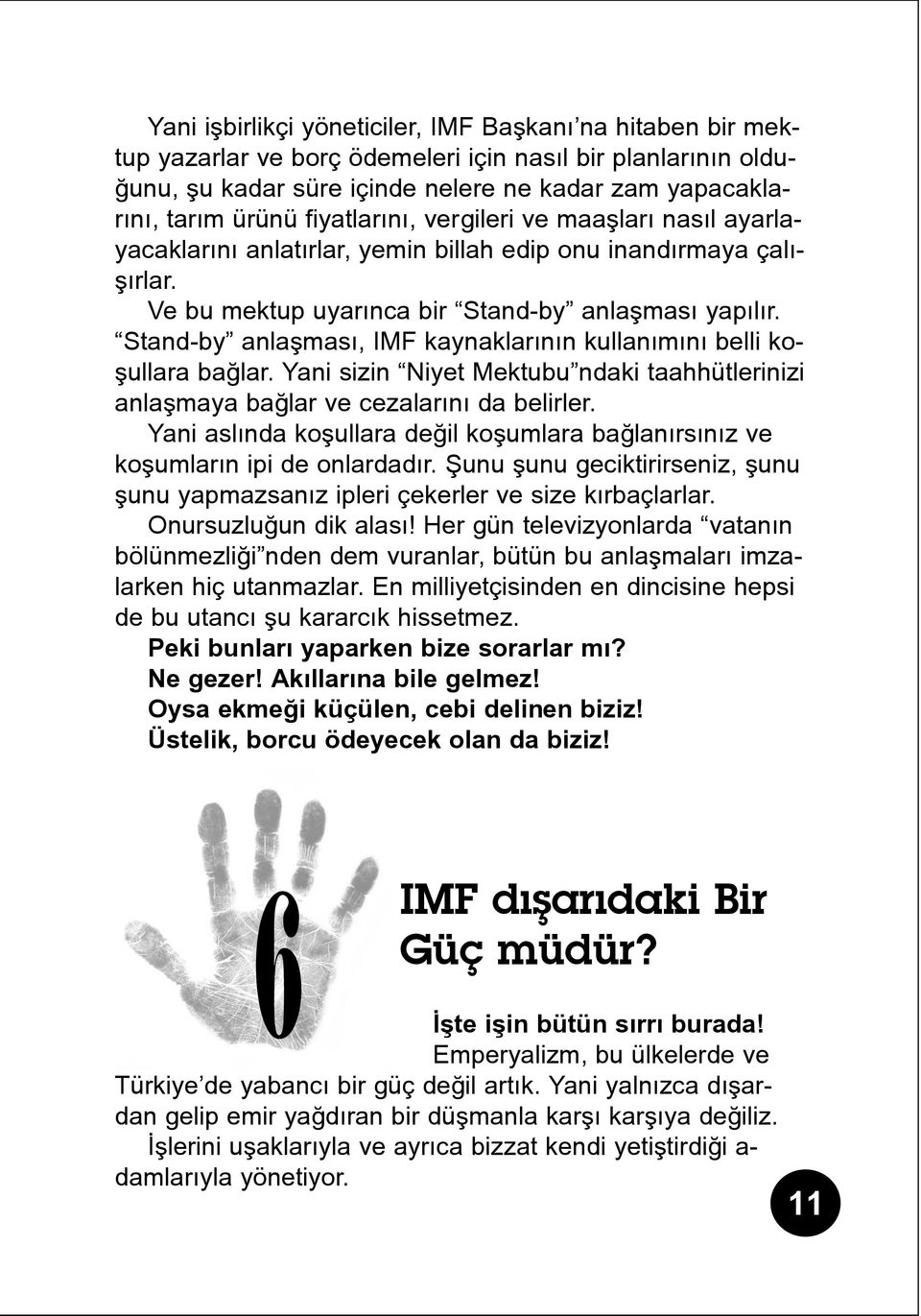 Stand-by anlaþmasý, IMF kaynaklarýnýn kullanýmýný belli koþullara baðlar. Yani sizin Niyet Mektubu ndaki taahhütlerinizi anlaþmaya baðlar ve cezalarýný da belirler.