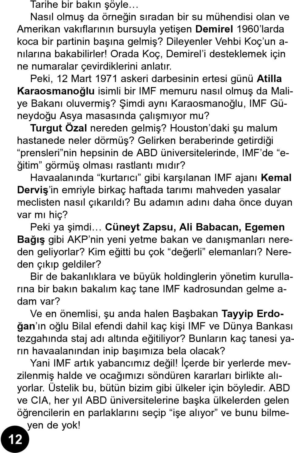 Peki, 12 Mart 1971 askeri darbesinin ertesi günü Atilla Karaosmanoðlu isimli bir IMF memuru nasýl olmuþ da Maliye Bakaný oluvermiþ?