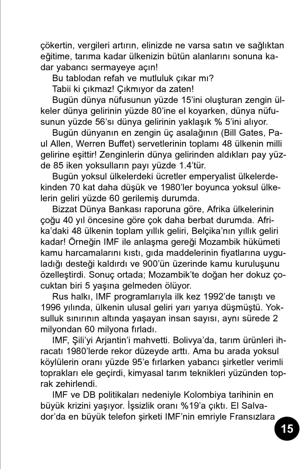 Bugün dünya nüfusunun yüzde 15 ini oluþturan zengin ülkeler dünya gelirinin yüzde 80 ine el koyarken, dünya nüfusunun yüzde 56 sý dünya gelirinin yaklaþýk % 5 ini alýyor.