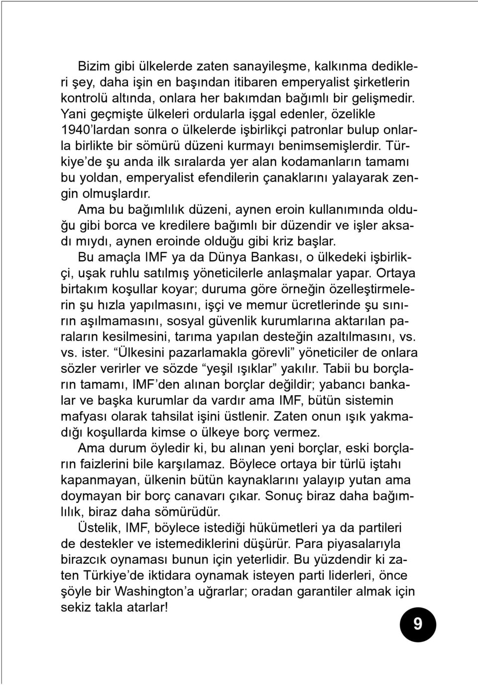 Türkiye de þu anda ilk sýralarda yer alan kodamanlarýn tamamý bu yoldan, emperyalist efendilerin çanaklarýný yalayarak zengin olmuþlardýr.