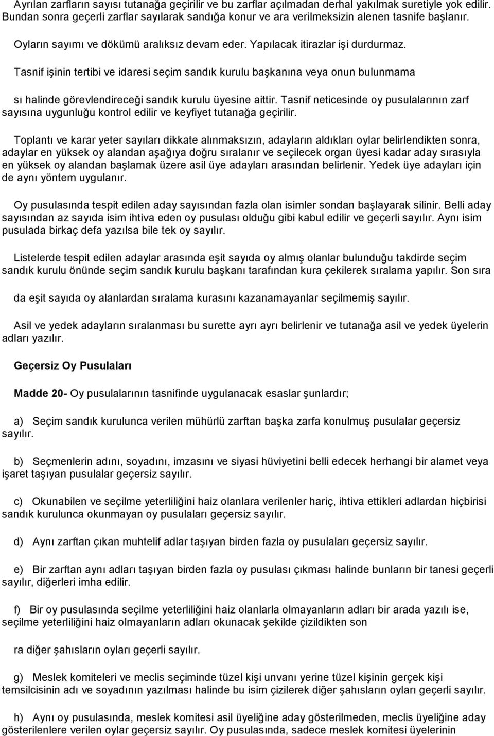 Tasnif işinin tertibi ve idaresi seçim sandık kurulu başkanına veya onun bulunmama sı halinde görevlendireceği sandık kurulu üyesine aittir.