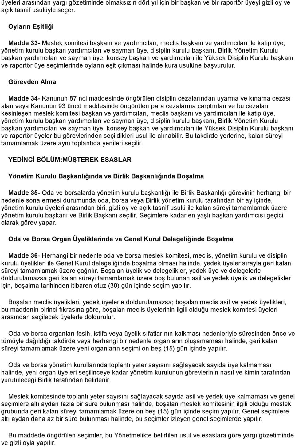 Yönetim Kurulu başkan yardımcıları ve sayman üye, konsey başkan ve yardımcıları ile Yüksek Disiplin Kurulu başkanı ve raportör üye seçimlerinde oyların eşit çıkması halinde kura usulüne başvurulur.