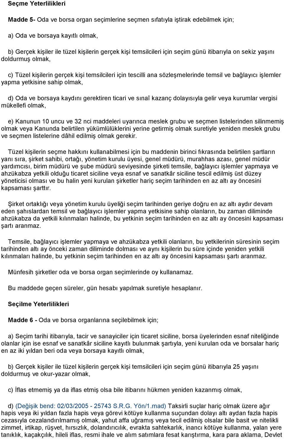 Oda ve borsaya kaydını gerektiren ticari ve sınaî kazanç dolayısıyla gelir veya kurumlar vergisi mükellefi olmak, e) Kanunun 10 uncu ve 32 nci maddeleri uyarınca meslek grubu ve seçmen listelerinden