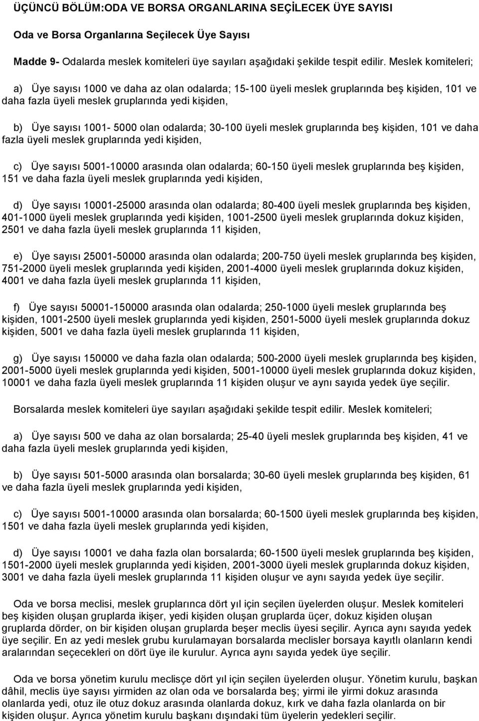 odalarda; 30-100 üyeli meslek gruplarında beş kişiden, 101 ve daha fazla üyeli meslek gruplarında yedi kişiden, c) Üye sayısı 5001-10000 arasında olan odalarda; 60-150 üyeli meslek gruplarında beş