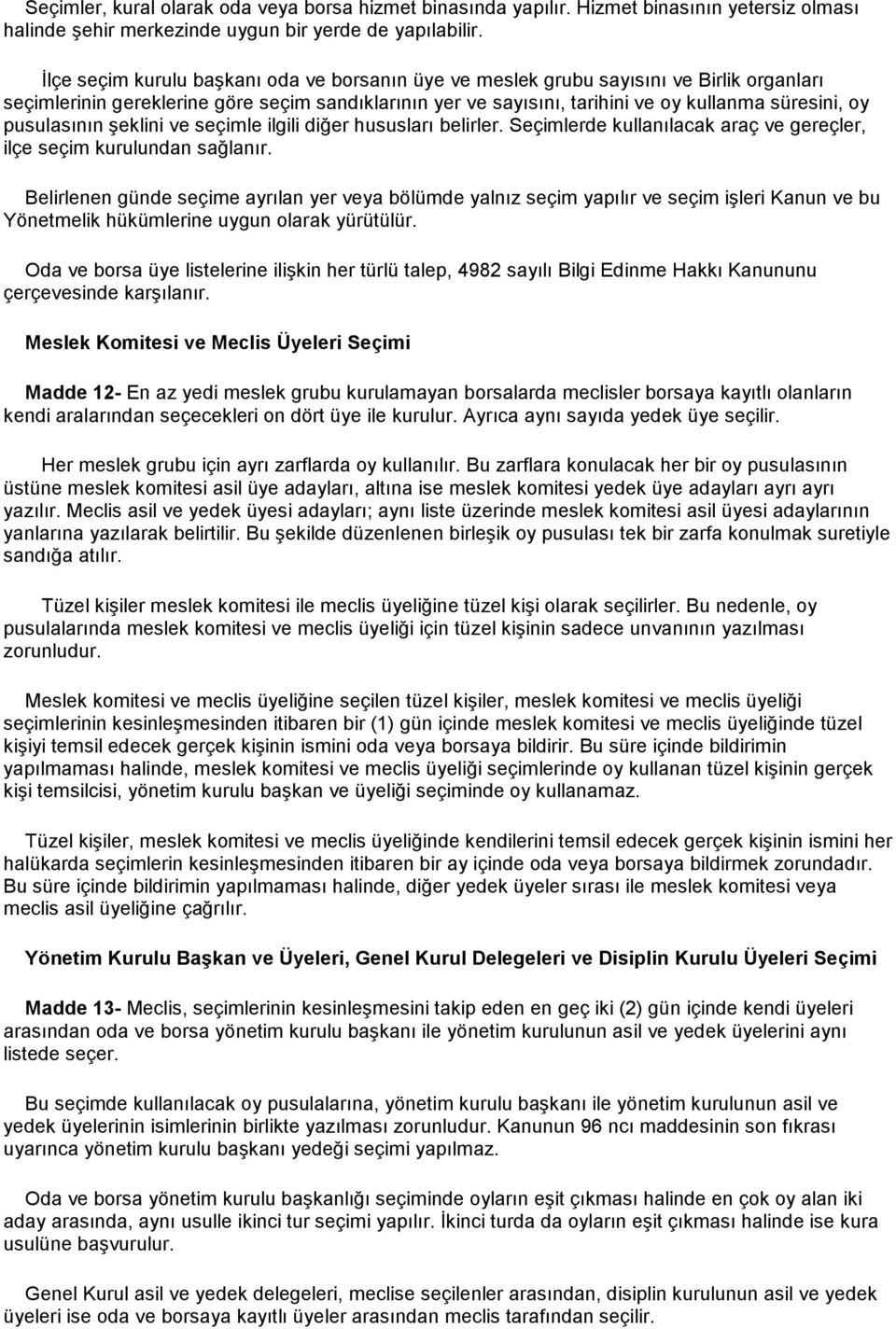 pusulasının şeklini ve seçimle ilgili diğer hususları belirler. Seçimlerde kullanılacak araç ve gereçler, ilçe seçim kurulundan sağlanır.