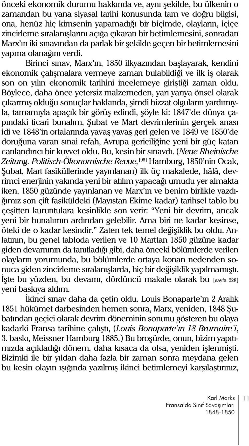 Birinci sýnav, Marx ýn, 1850 ilkyazýndan baþlayarak, kendini ekonomik çalýþmalara vermeye zaman bulabildiði ve ilk iþ olarak son on yýlýn ekonomik tarihini incelemeye giriþtiði zaman oldu.