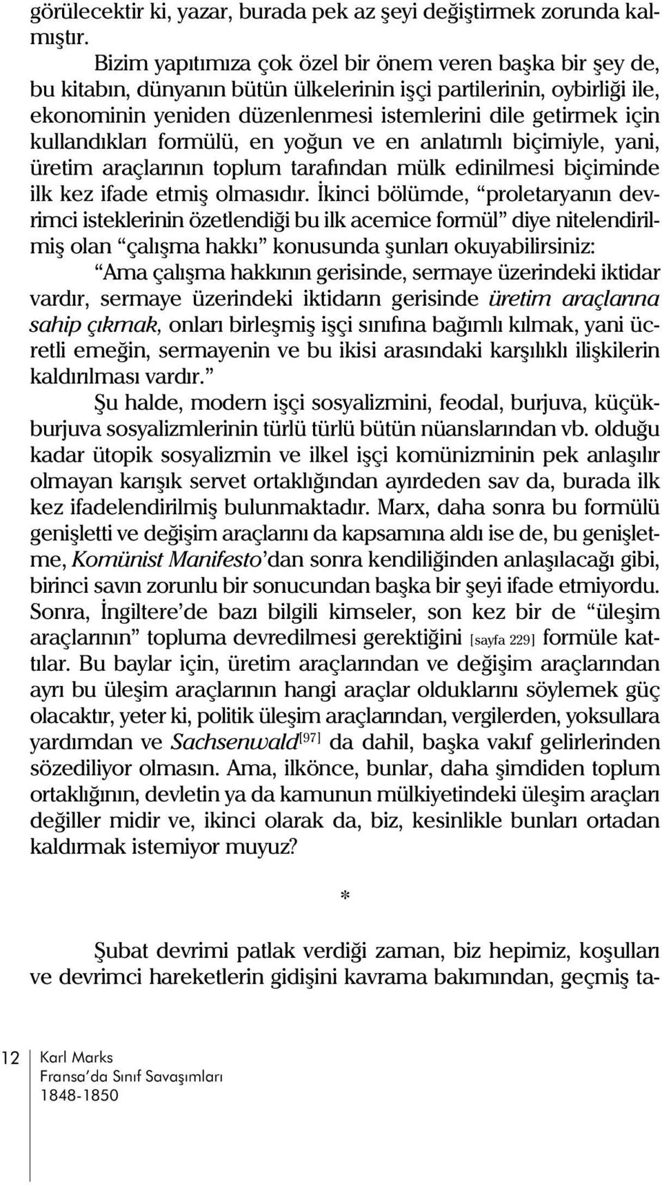 kullandýklarý formülü, en yoðun ve en anlatýmlý biçimiyle, yani, üretim araçlarýnýn toplum tarafýndan mülk edinilmesi biçiminde ilk kez ifade etmiþ olmasýdýr.