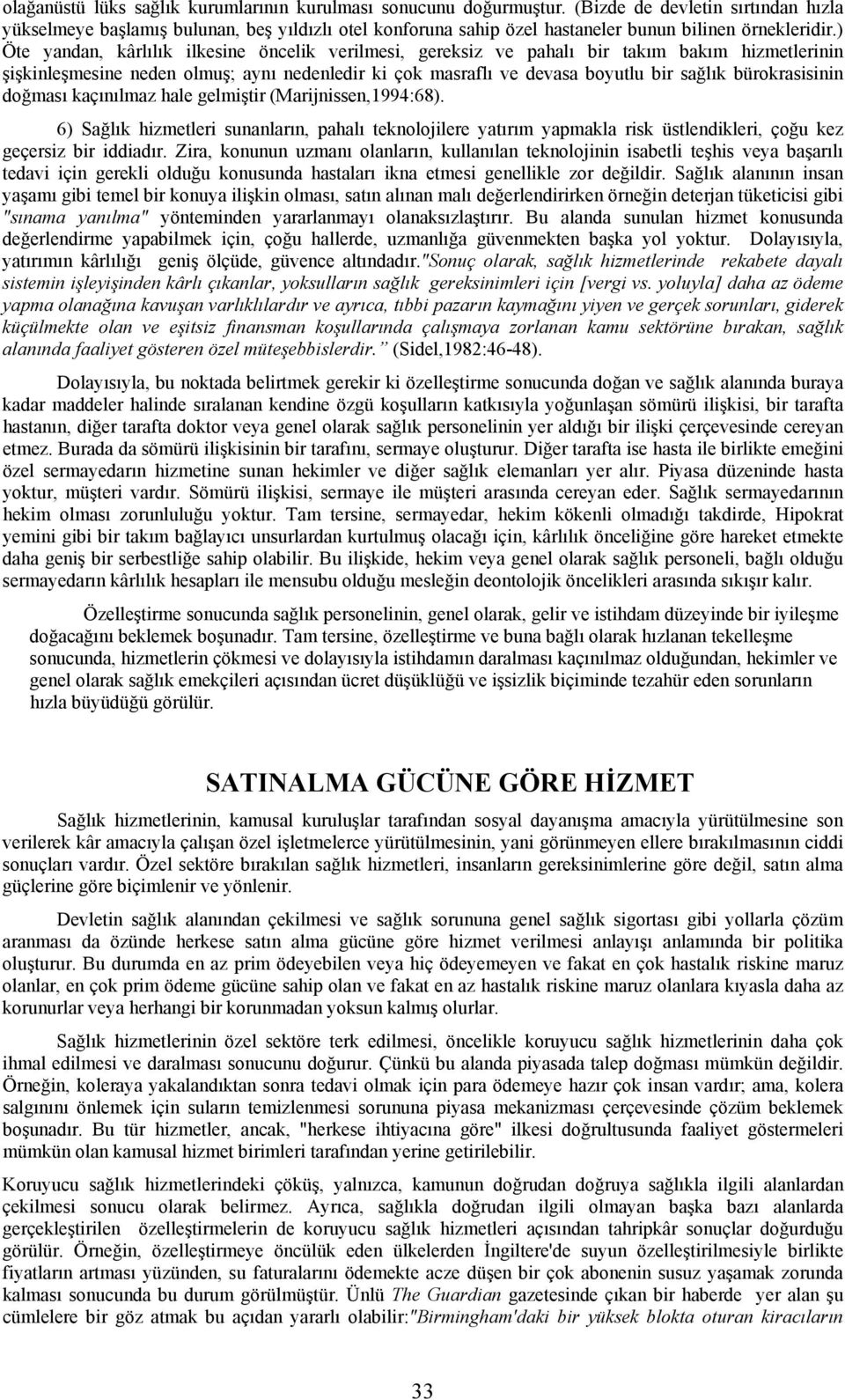 ) Öte yandan, kârlılık ilkesine öncelik verilmesi, gereksiz ve pahalı bir takım bakım hizmetlerinin şişkinleşmesine neden olmuş; aynı nedenledir ki çok masraflı ve devasa boyutlu bir sağlık