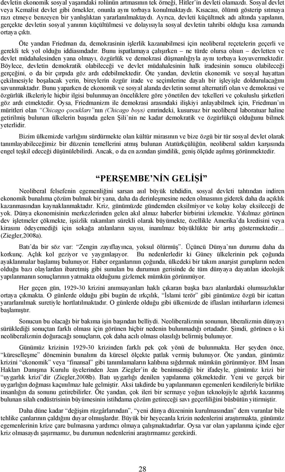 Ayrıca, devleti küçültmek adı altında yapılanın, gerçekte devletin sosyal yanının küçültülmesi ve dolayısıyla sosyal devletin tahribi olduğu kısa zamanda ortaya çıktı.