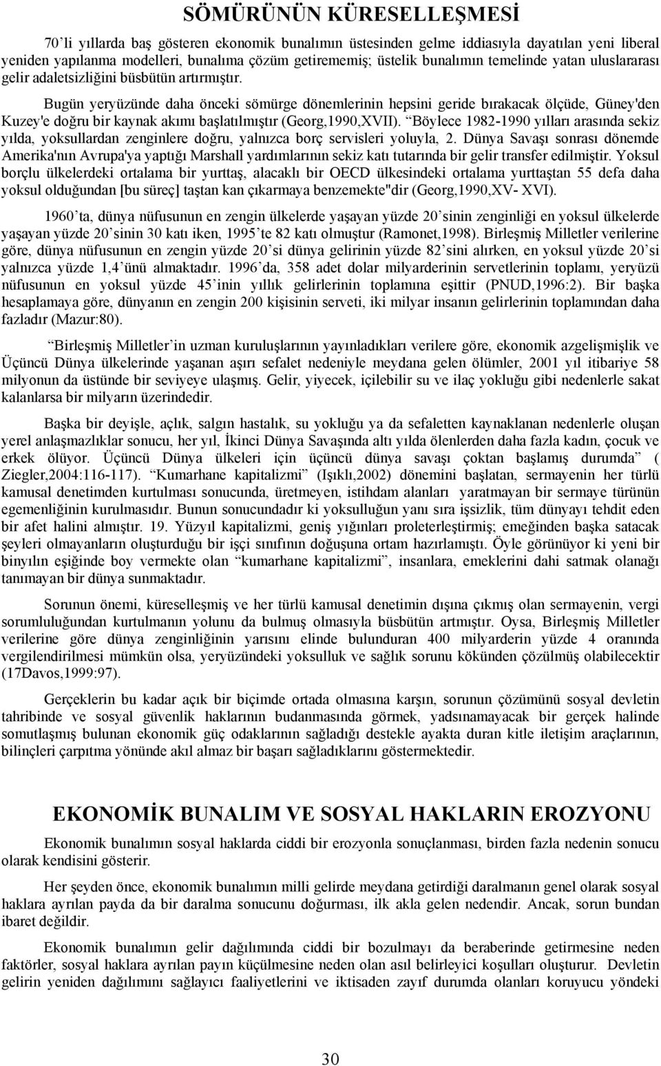 Bugün yeryüzünde daha önceki sömürge dönemlerinin hepsini geride bırakacak ölçüde, Güney'den Kuzey'e doğru bir kaynak akımı başlatılmıştır (Georg,1990,XVII).