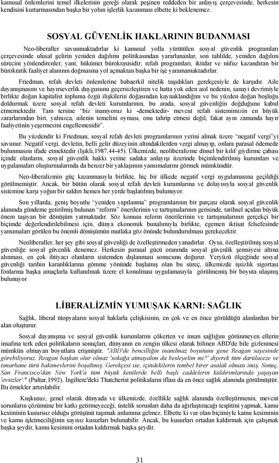 son tahlilde, yeniden dağılım sürecini yönlendirenler, yani, hükümet bürokrasisidir; refah programları, iktidar ve nüfuz kazandıran bir bürokratik faaliyet alanının doğmasına yol açmaktan başka bir