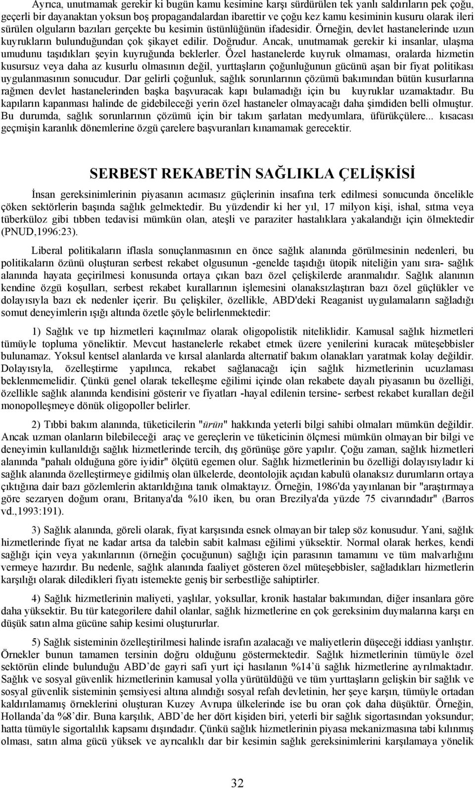 Ancak, unutmamak gerekir ki insanlar, ulaşma umudunu taşıdıkları şeyin kuyruğunda beklerler.