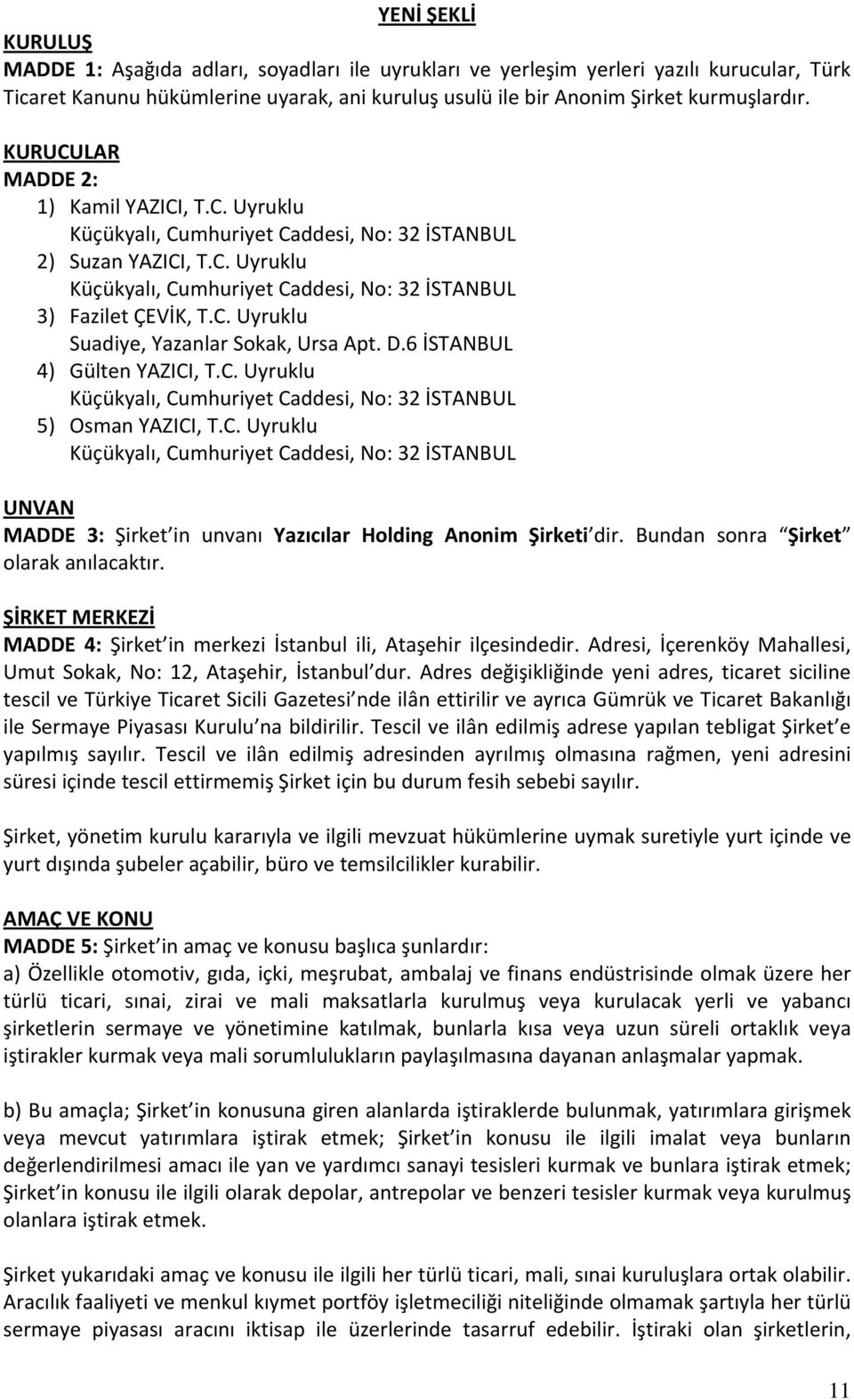 D.6 İSTANBUL 4) Gülten YAZICI, T.C. Uyruklu Küçükyalı, Cumhuriyet Caddesi, No: 32 İSTANBUL 5) Osman YAZICI, T.C. Uyruklu Küçükyalı, Cumhuriyet Caddesi, No: 32 İSTANBUL UNVAN MADDE 3: Şirket in unvanı Yazıcılar Holding Anonim Şirketi dir.