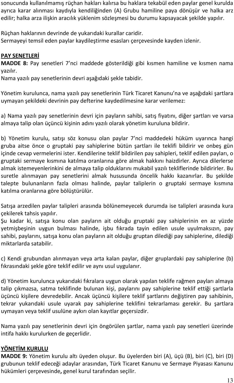 Sermayeyi temsil eden paylar kaydileştirme esasları çerçevesinde kayden izlenir. PAY SENETLERİ MADDE 8: Pay senetleri 7 nci maddede gösterildiği gibi kısmen hamiline ve kısmen nama yazılır.