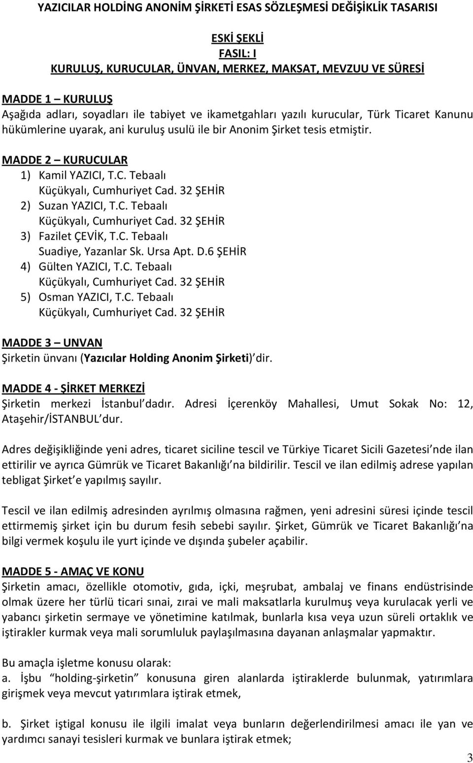 32 ŞEHİR 2) Suzan YAZICI, T.C. Tebaalı Küçükyalı, Cumhuriyet Cad. 32 ŞEHİR 3) Fazilet ÇEVİK, T.C. Tebaalı Suadiye, Yazanlar Sk. Ursa Apt. D.6 ŞEHİR 4) Gülten YAZICI, T.C. Tebaalı Küçükyalı, Cumhuriyet Cad. 32 ŞEHİR 5) Osman YAZICI, T.