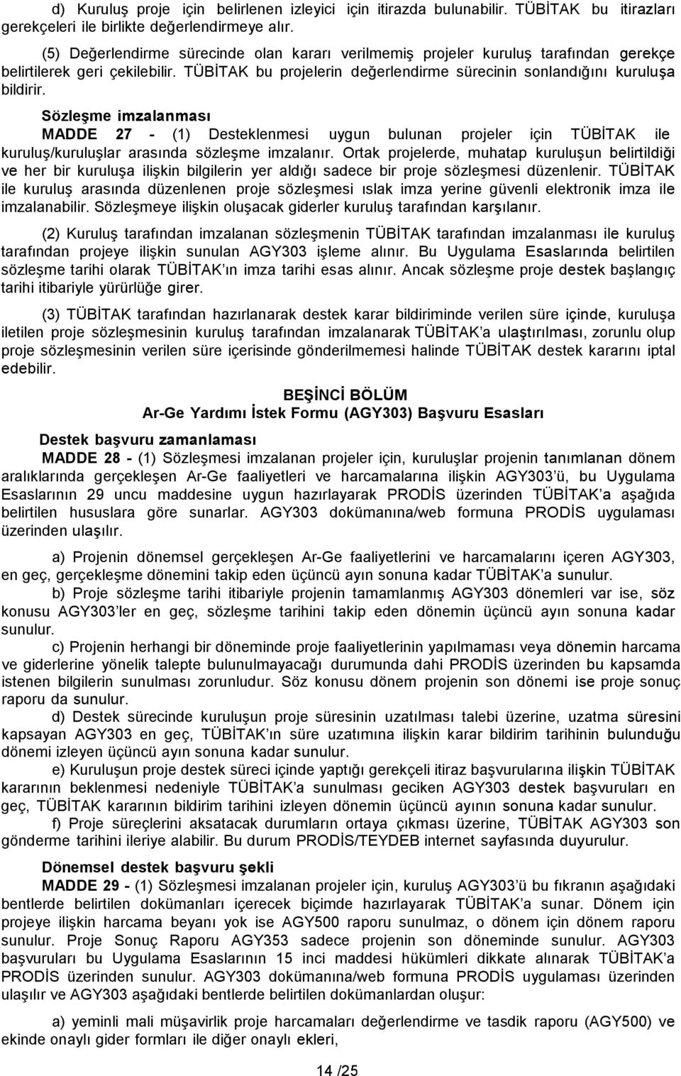 Sözleşme imzalanması MADDE 27 - (1) Desteklenmesi uygun bulunan projeler için TÜBİTAK ile kuruluş/kuruluşlar arasında sözleşme imzalanır.