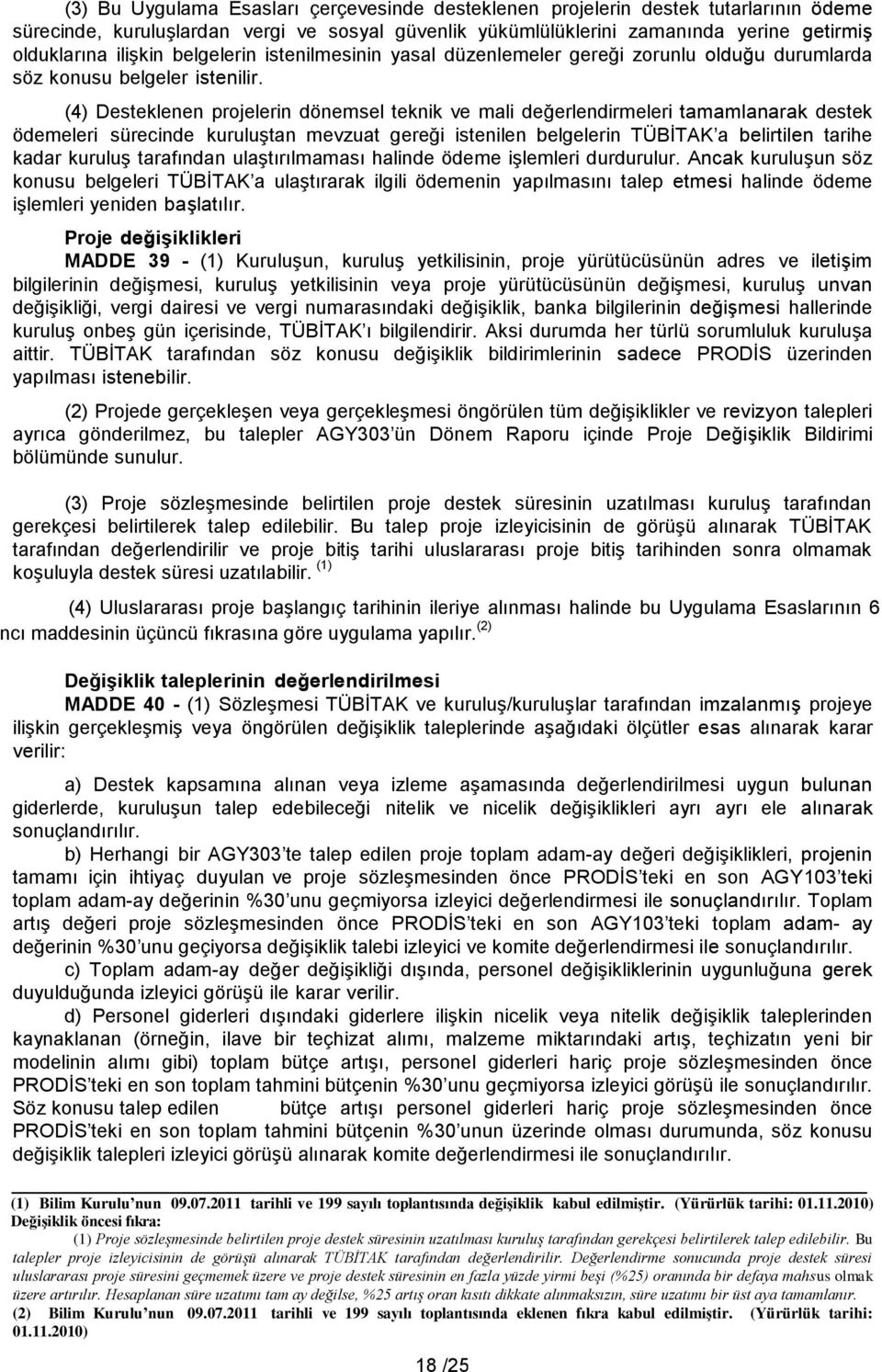 (4) Desteklenen projelerin dönemsel teknik ve mali değerlendirmeleri tamamlanarak destek ödemeleri sürecinde kuruluştan mevzuat gereği istenilen belgelerin TÜBİTAK a belirtilen tarihe kadar kuruluş