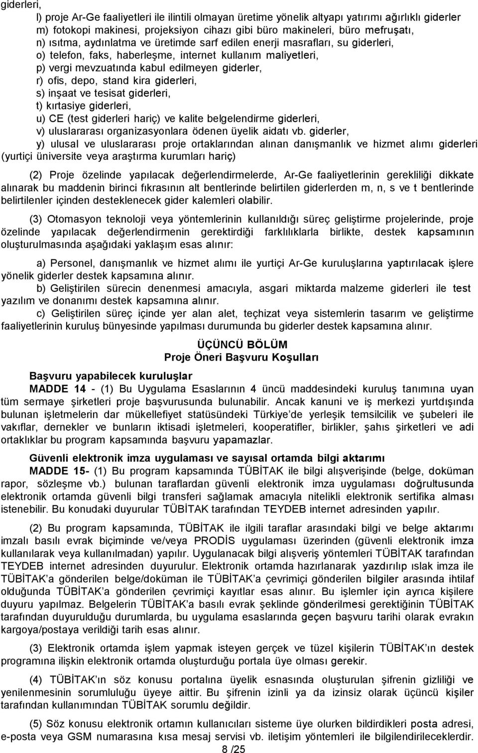 stand kira giderleri, s) inşaat ve tesisat giderleri, t) kırtasiye giderleri, u) CE (test giderleri hariç) ve kalite belgelendirme giderleri, v) uluslararası organizasyonlara ödenen üyelik aidatı vb.