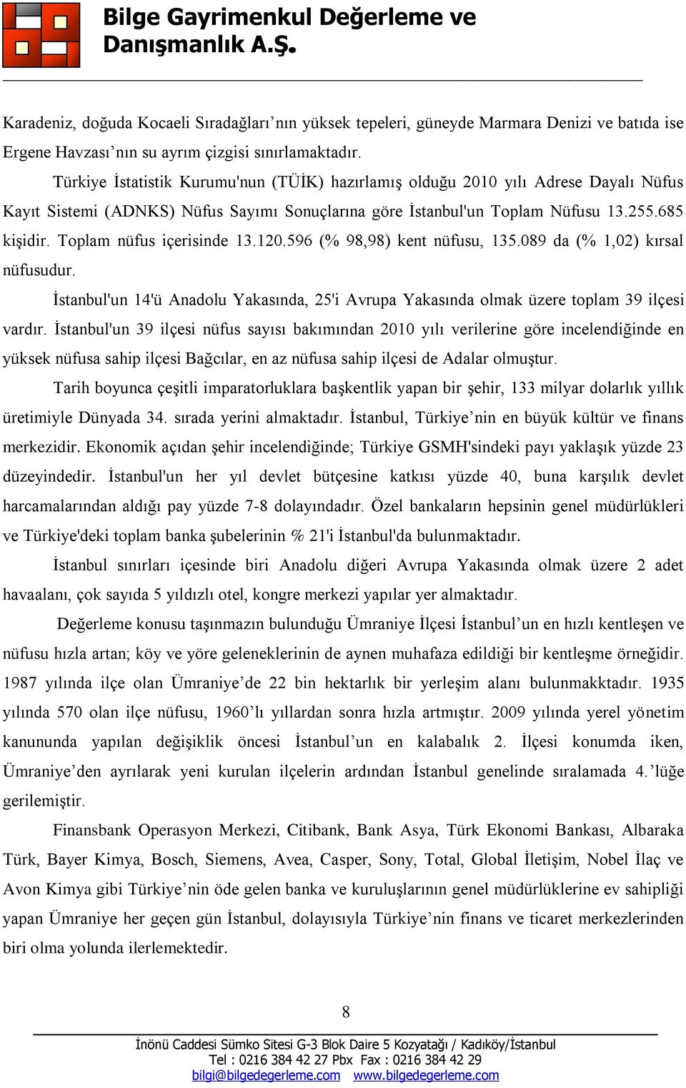 Toplam nüfus içerisinde 13.120.596 (% 98,98) kent nüfusu, 135.089 da (% 1,02) kırsal nüfusudur. İstanbul'un 14'ü Anadolu Yakasında, 25'i Avrupa Yakasında olmak üzere toplam 39 ilçesi vardır.