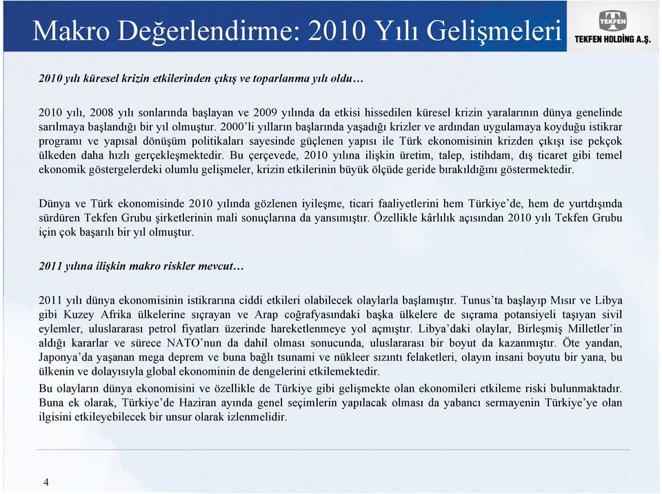 2000 li yılların başlarında yaşadığı krizler ve ardından uygulamaya koyduğu istikrar programı ve yapısal dönüşüm politikaları sayesinde güçlenen yapısı ile Türk ekonomisinin krizden çıkışı ise pekçok