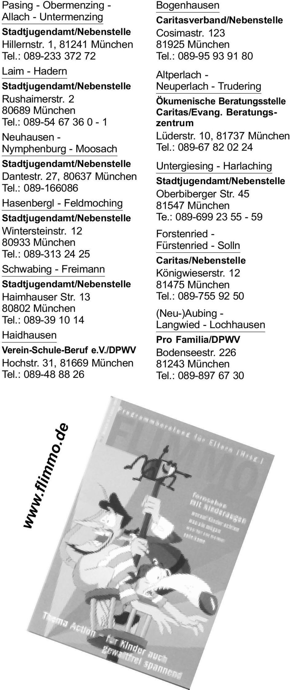 12 80933 München Tel.: 089-313 24 25 Schwabing - Freimann Stadtjugendamt/Nebenstelle Haimhauser Str. 13 80802 München Tel.: 089-39 10 14 Haidhausen Verein-Schule-Beruf e.v./dpwv Hochstr.