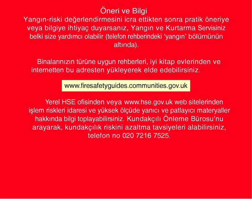 Binalarınızın türüne uygun rehberleri, iyi kitap evlerinden ve internetten bu adresten yükleyerek elde edebilirsiniz. www.firesafetyguides.communities.gov.