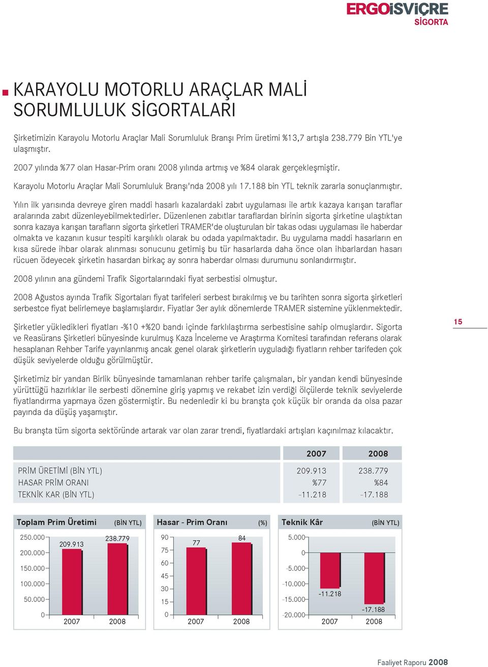 Y l n ilk yar s nda devreye giren maddi hasarl kazalardaki zab t uygulamas ile art k kazaya kar flan taraflar aralar nda zab t düzenleyebilmektedirler.