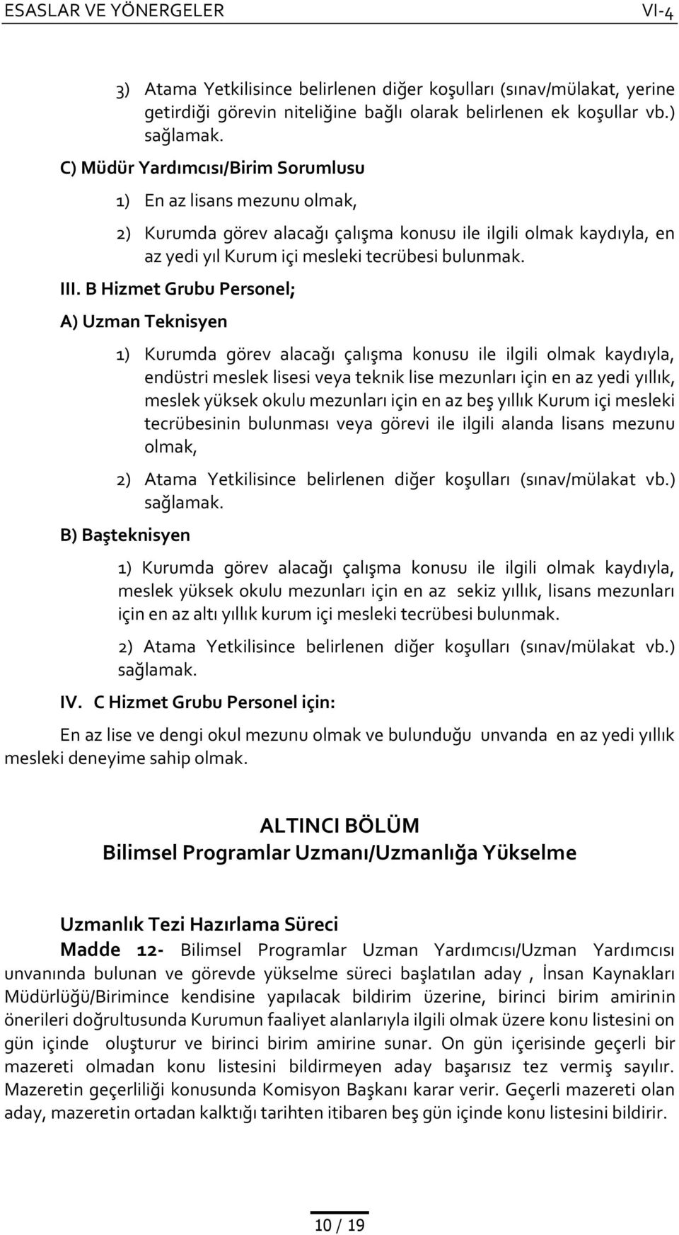 B Hizmet Grubu Personel; A) Uzman Teknisyen 1) Kurumda görev alacağı çalışma konusu ile ilgili olmak kaydıyla, endüstri meslek lisesi veya teknik lise mezunları için en az yedi yıllık, meslek yüksek