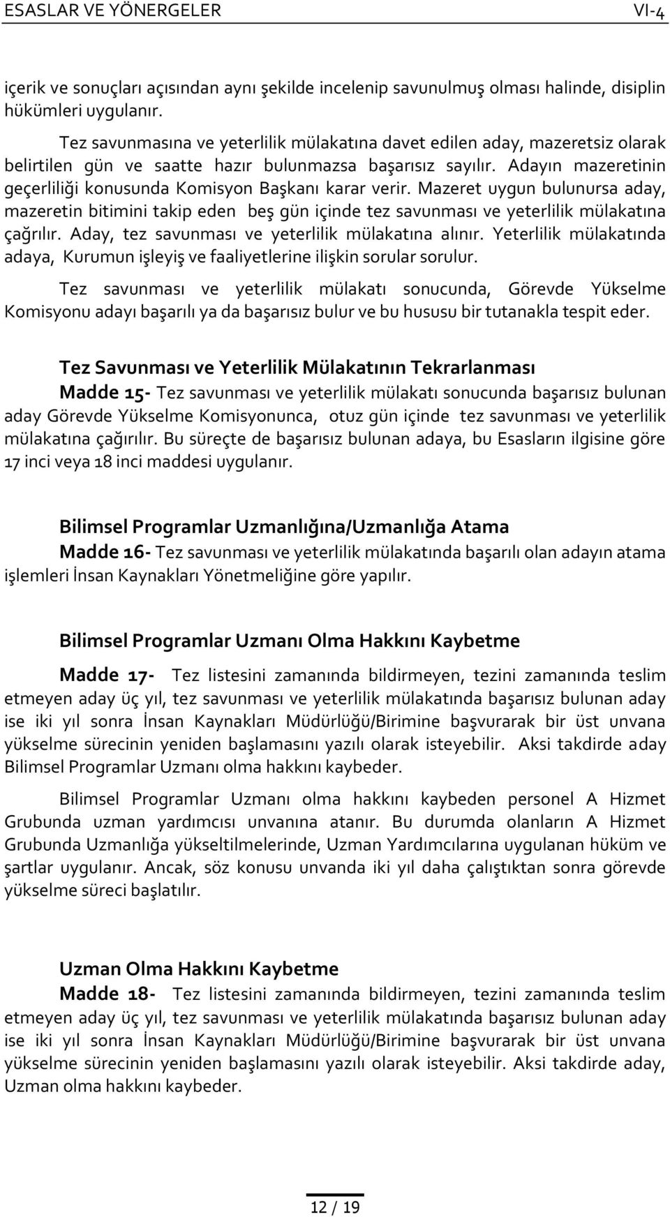 Adayın mazeretinin geçerliliği konusunda Komisyon Başkanı karar verir. Mazeret uygun bulunursa aday, mazeretin bitimini takip eden beş gün içinde tez savunması ve yeterlilik mülakatına çağrılır.