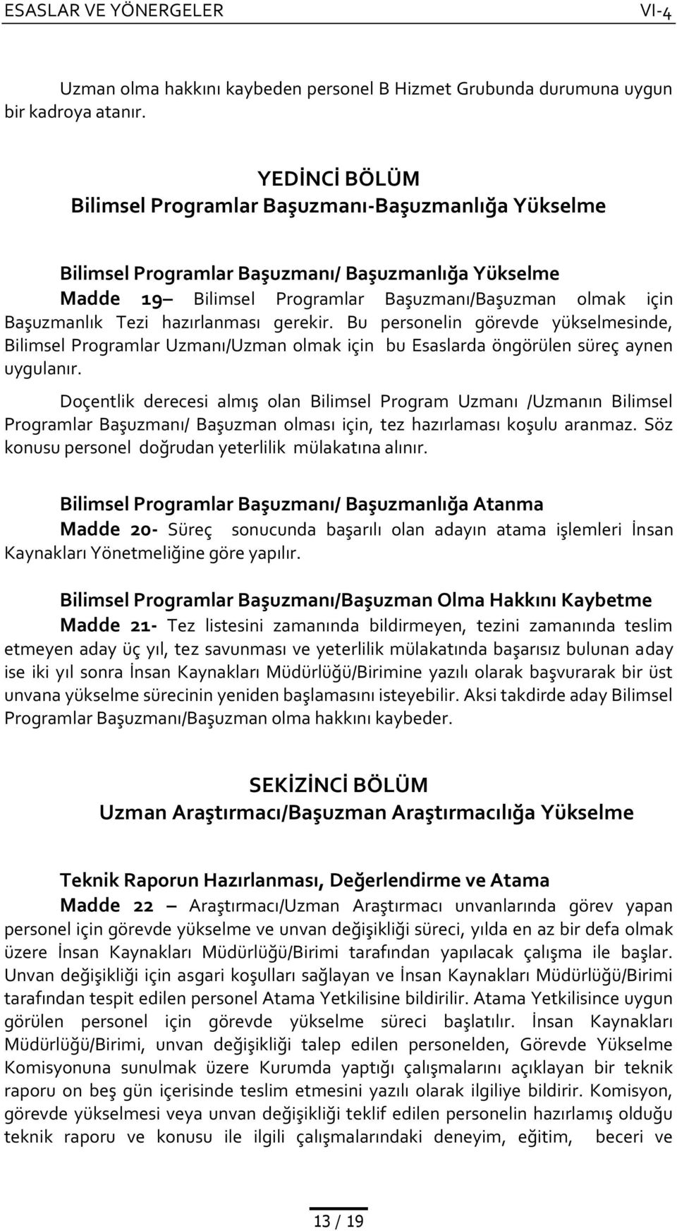 hazırlanması gerekir. Bu personelin görevde yükselmesinde, Bilimsel Programlar Uzmanı/Uzman olmak için bu Esaslarda öngörülen süreç aynen uygulanır.