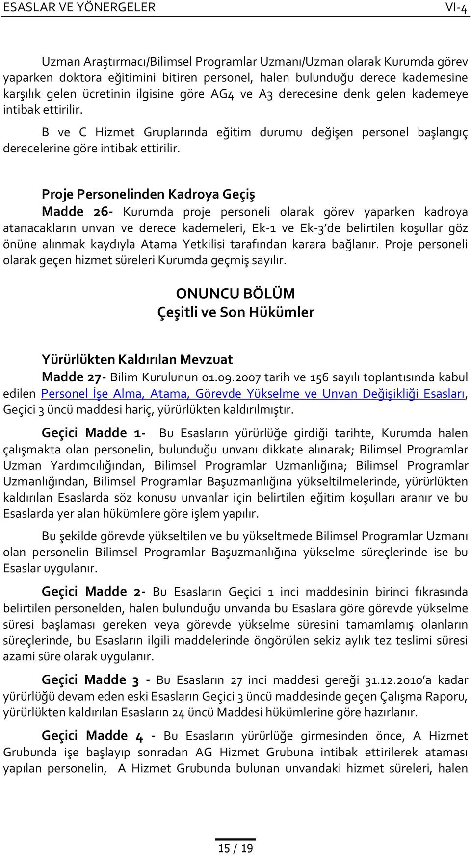 Proje Personelinden Kadroya Geçiş Madde 26- Kurumda proje personeli olarak görev yaparken kadroya atanacakların unvan ve derece kademeleri, Ek-1 ve Ek-3 de belirtilen koşullar göz önüne alınmak