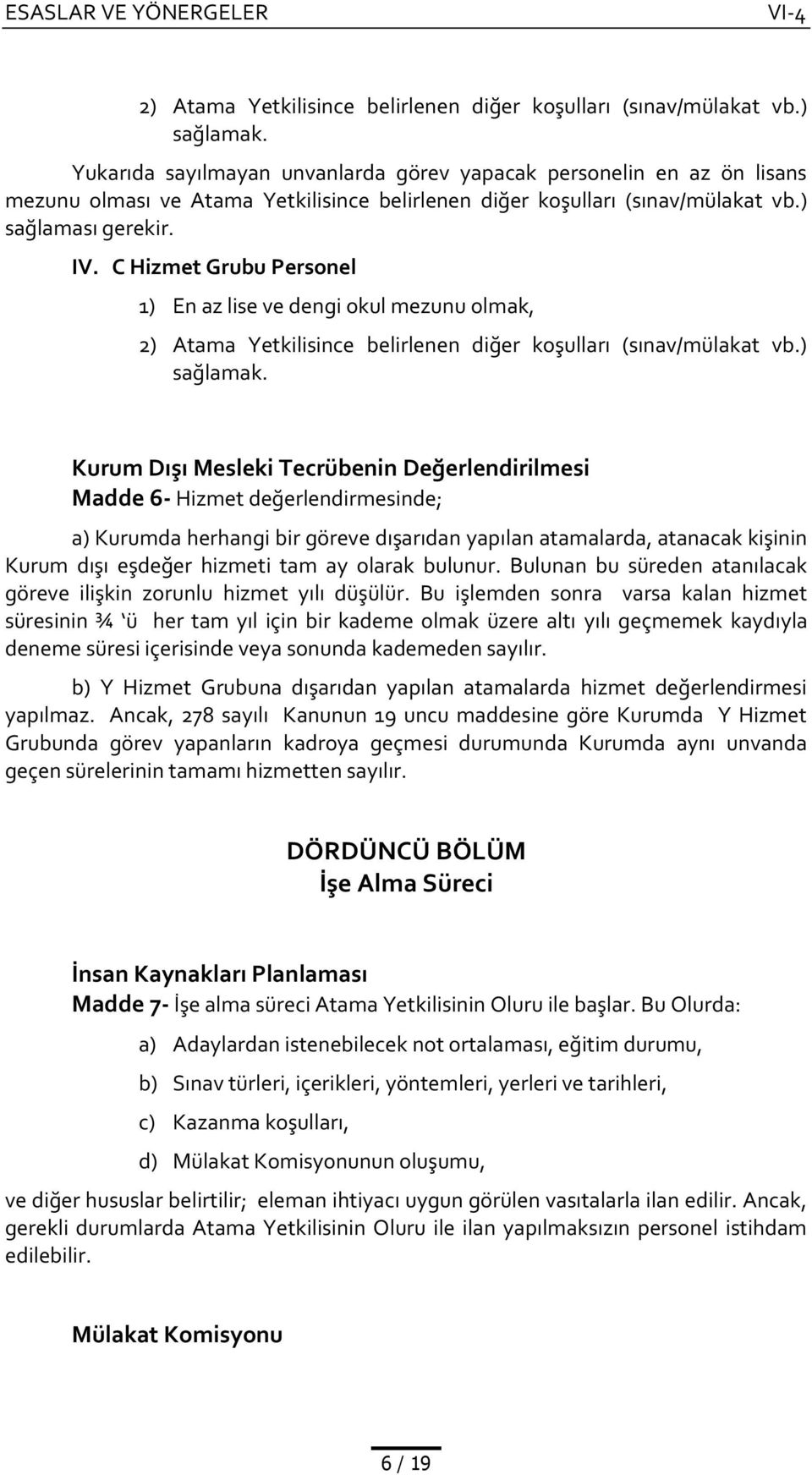 C Hizmet Grubu Personel 1) En az lise ve dengi okul mezunu olmak, ) Kurum Dışı Mesleki Tecrübenin Değerlendirilmesi Madde 6- Hizmet değerlendirmesinde; a) Kurumda herhangi bir göreve dışarıdan