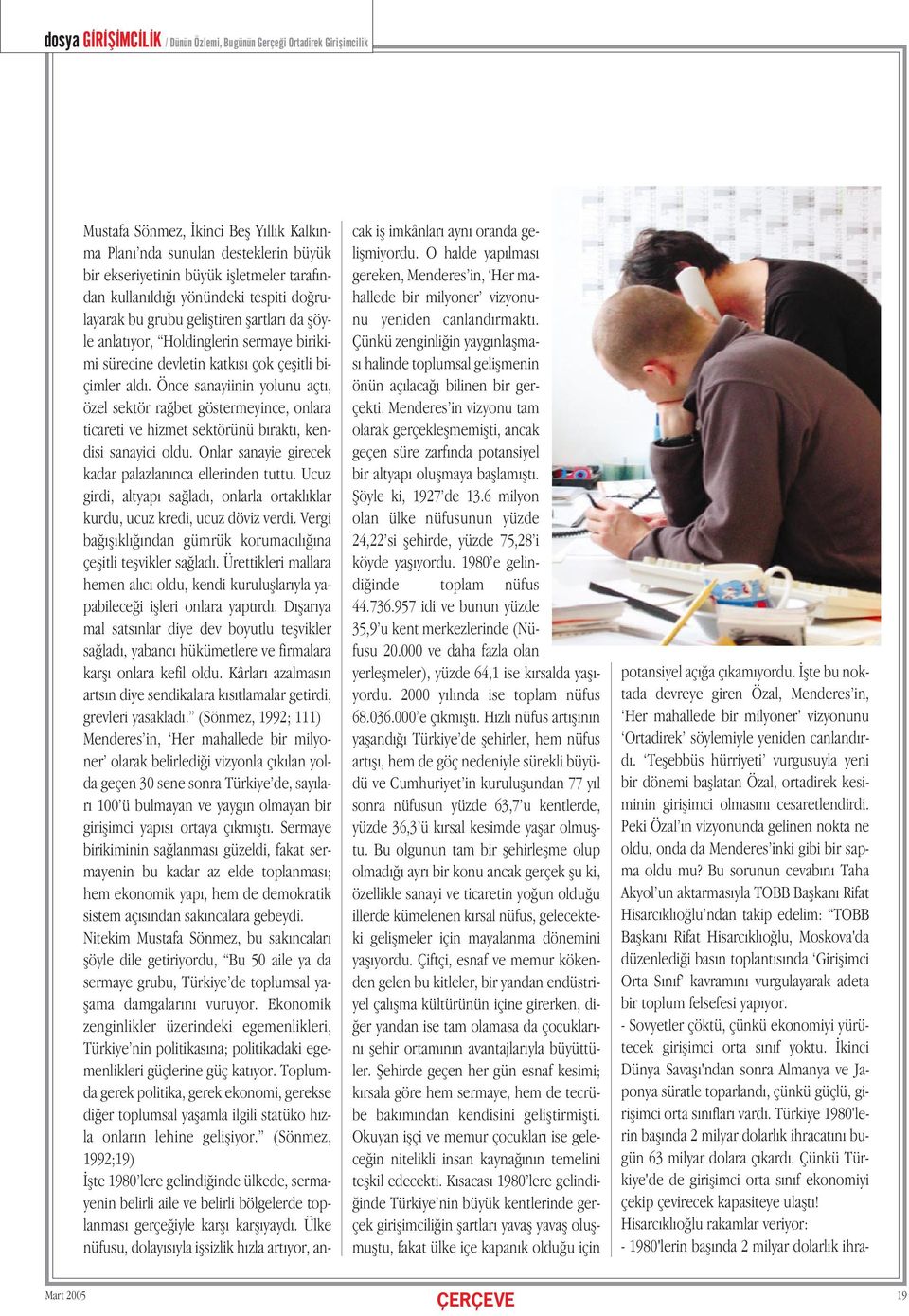 Önce sanayiinin yolunu açt, özel sektör ra bet göstermeyince, onlara ticareti ve hizmet sektörünü b rakt, kendisi sanayici oldu. Onlar sanayie girecek kadar palazlan nca ellerinden tuttu.