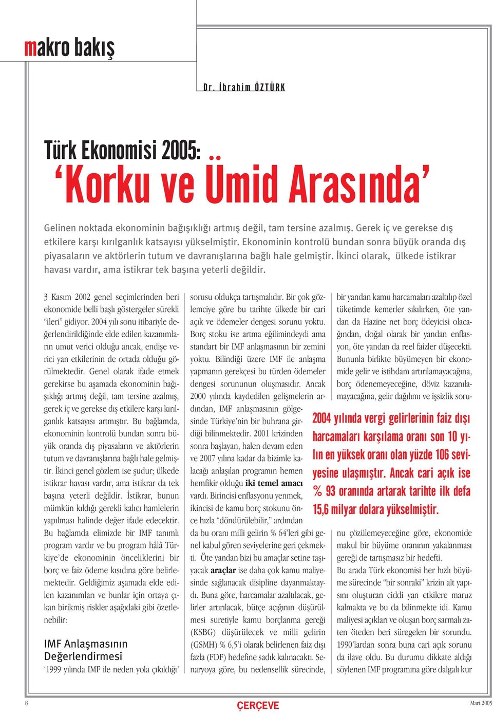 kinci olarak, ülkede istikrar havas vard r, ama istikrar tek bafl na yeterli de ildir. 3 Kas m 2002 genel seçimlerinden beri ekonomide belli bafll göstergeler sürekli ileri gidiyor.