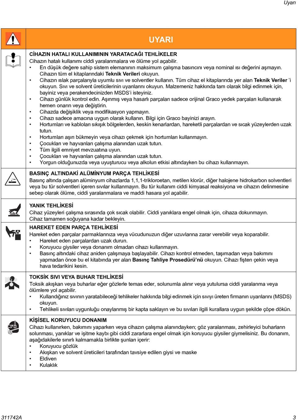 Cihazýn ýslak parçalarýyla uyumlu sývý ve solventler kullanýn. Tüm cihaz el kitaplarýnda yer alan Teknik Veriler i okuyun. Sývý ve solvent üreticilerinin uyarýlarýný okuyun.