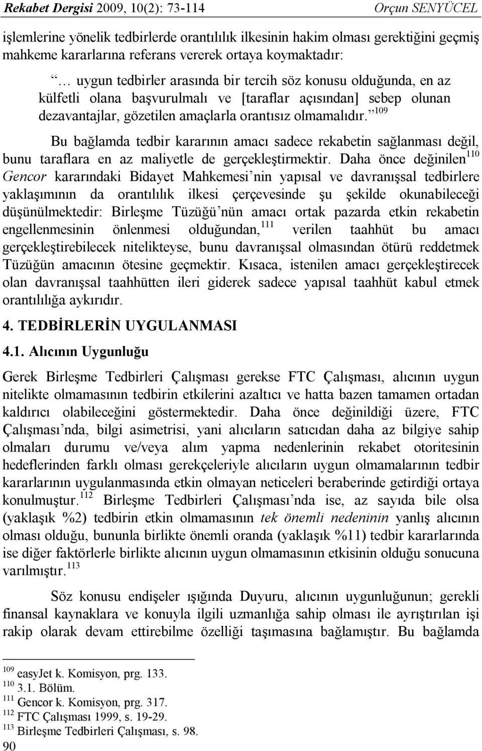 109 Bu bağlamda tedbir kararının amacı sadece rekabetin sağlanması değil, bunu taraflara en az maliyetle de gerçekleştirmektir.